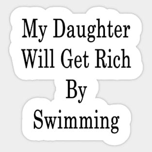 My Daughter Will Get Rich By Swimming Sticker